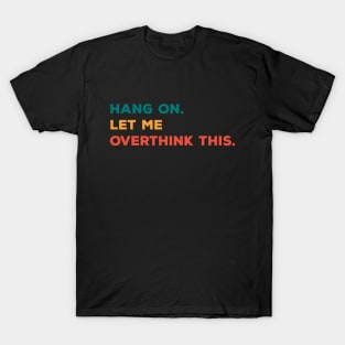 Hang On Let Me Overthink This T-Shirt